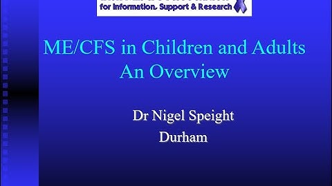 "ME/CFS in Children and Adults: An Overview" by Dr Nigel Speight (Durham)