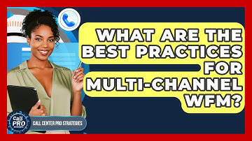 What Are The Best Practices For Multi-channel WFM? - Call Center Pro Strategies