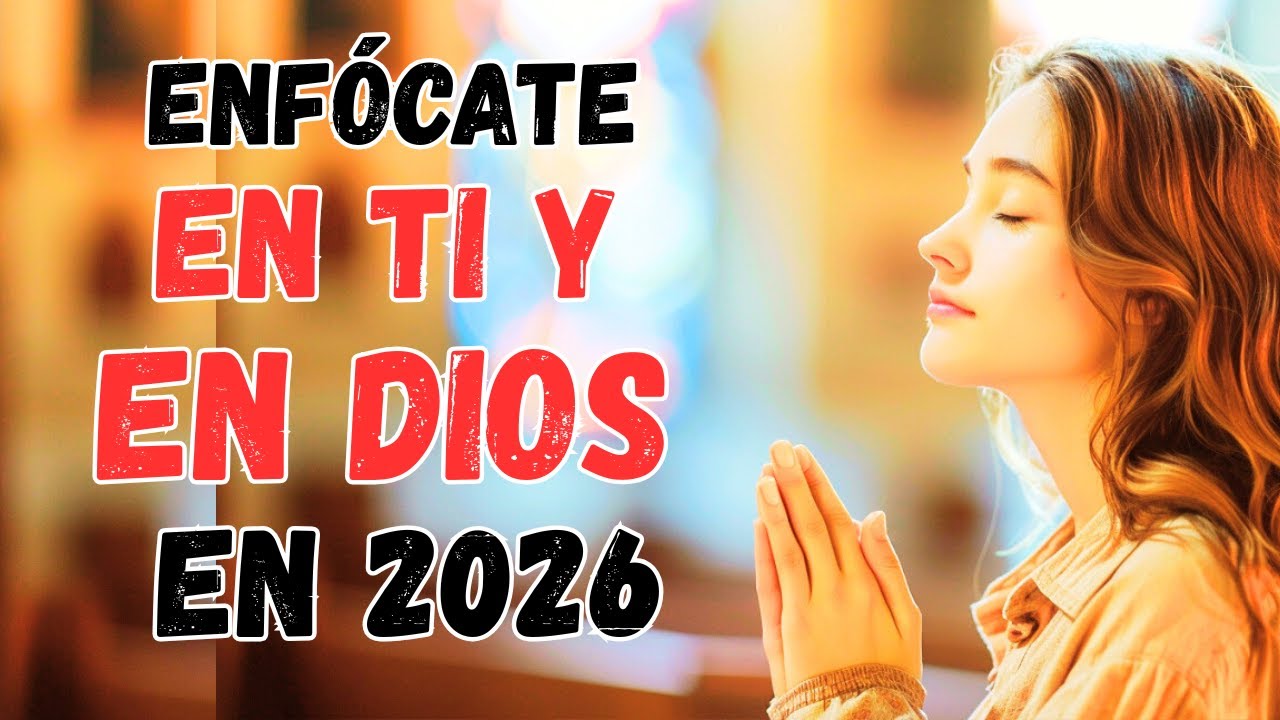ENFOCATE EN TI Y EN DIOS EN ESTE 2026 | Refelxión Cristiana