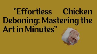 &quot;Mastering Chicken Deboning: Effortless Techniques for Perfect Results&quot;