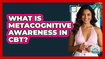 What Is Metacognitive Awareness In CBT? - CBT Toolkit