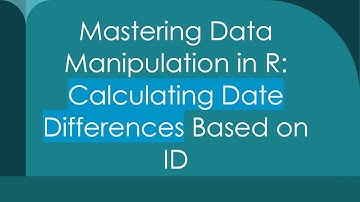Mastering Data Manipulation in R: Calculating Date Differences Based on ID