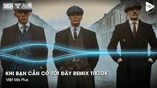 Nonstop TikTok - Khi Bạn Cần Có Tôi Đây Remix | Khi Xưa Đi Đâu Cũng Có Nhau Remix TikTok