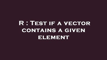 R : Test if a vector contains a given element