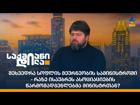 შეხვედრა სოფლის მეურნეობის სამინისტროში - რაზე ისაუბრეს ასოციაციების წარმომადგენლებმა მინისტრთან?