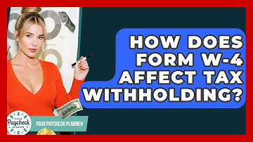 How Does Form W-4 Affect Tax Withholding? - Your Paycheck Planner