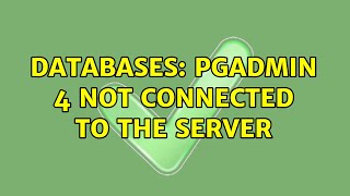 Databases: pgAdmin 4 Not connected to the server