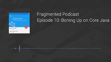 Fragmented Podcast Episode #10: Boning Up on Core Java