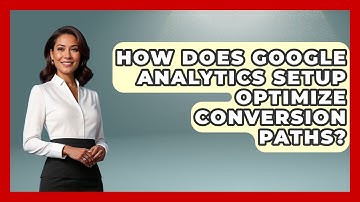 How Does Google Analytics Setup Optimize Conversion Paths? - Modern Marketing Moves