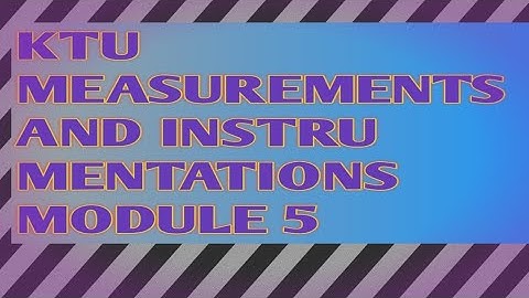 KTU MEASUREMENTS & INSTRUMENTATIONS MODULE 5 PART#2
