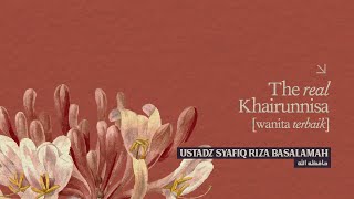 Dauroh Sehari Sister Fillah Session 6 'The Real Khairunnisa' - Ustadz Syafiq Riza Basalamah (Pt.1)