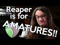 Reaper is for "Amatures!"