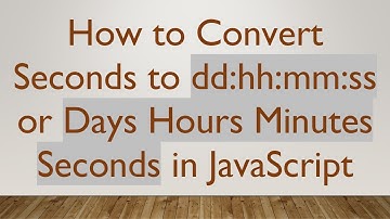 How to Convert Seconds to dd:hh:mm:ss or Days Hours Minutes Seconds in JavaScript