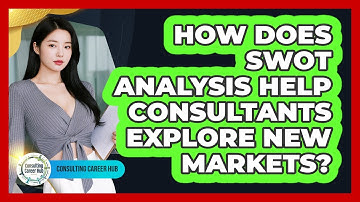 How Does SWOT Analysis Help Consultants Explore New Markets? - Consulting Career Hub
