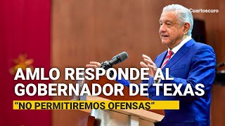 No vamos a permitir que se ofenda a mexicanos, dice AMLO al Gobernador de Texas