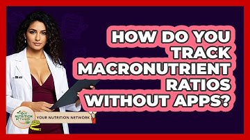 How Do You Track Macronutrient Ratios Without Apps? - Your Nutrition Network