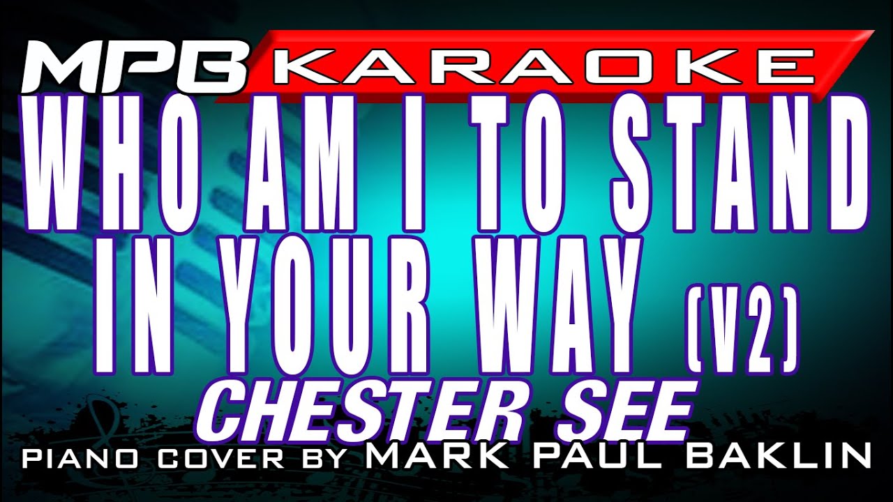 Who Am I To Stand In Your Way v2 Chester See Karaoke Piano Cover By who-am-i-to-stand-in-your-way-v2-chester-see-karaoke-piano-cover-by