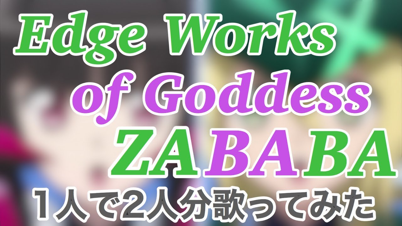 「Edge Works of Goddess ZABABA」1人で2人分歌ってみた