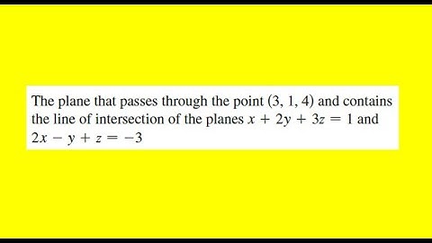 The plane that passes through the point (3 1 4) and contains the line of intersection