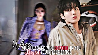 When your husband who cheated on you kissed you in your office | Jungkook ff