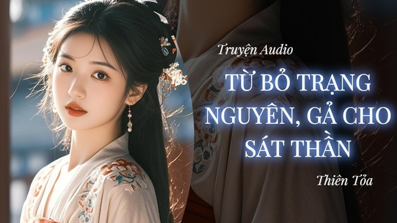 [Truyện Audio] TỪ BỎ TRẠNG NGUYÊN, GẢ CHO SÁT THẦN || Thiên Tỏa