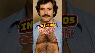 Life in the 80’s: Chest Hair