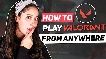 How To Play Valorant From Anywhere In 2025