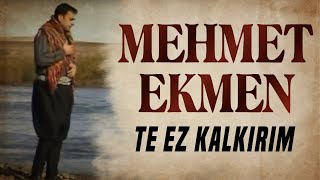 Mehmet Ekmen - Te Ez Kalkırım Resimi