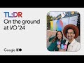 Behind the scenes at Google I/O '24