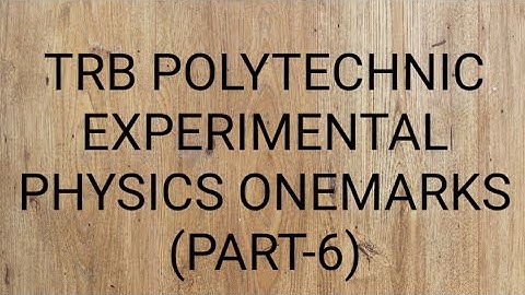 TRB POLYTECHNIC PHYSICS - EXPERIMENTAL PHYSICS ONEMARKS   (PART 6)