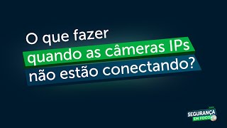 O que fazer quando as câmeras IPs não estão conectando? screenshot 5