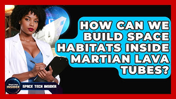 How Can We Build Space Habitats Inside Martian Lava Tubes? - Space Tech Insider