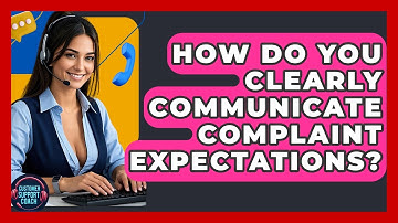 How Do You Clearly Communicate Complaint Expectations? - Customer Support Coach
