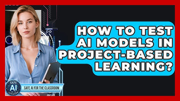 How To Test AI Models In Project-Based Learning? - Safe AI for The Classroom