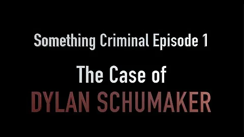 Something Criminal E01: The Case of Dylan Schumaker