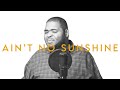 Ain't No Sunshine - Bill Withers [Cover by Charlton Samuel Hill]