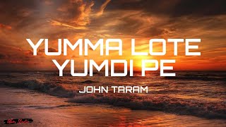 Yumma lote yumdi pe - John Taram (Lyrics)