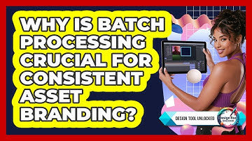Why Is Batch Processing Crucial For Consistent Asset Branding? - Design Tool Unlocked