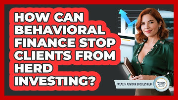 How Can Behavioral Finance Stop Clients From Herd Investing? - Wealth Advisor Success Hub