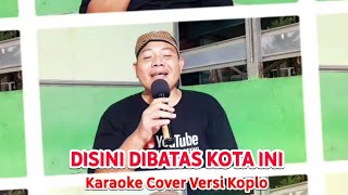 DISINI DIBATAS KOTA INI - KARAOKE COVER - VERSI KOPLO