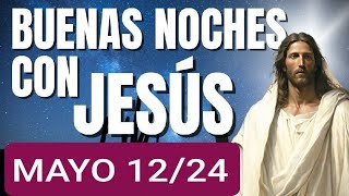 ✝️🌿 BUENAS NOCHES CON JESÚS.  DOMINGO 12 DE MAYO DE 2024 ✝️🌿