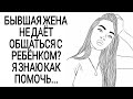 БЫВШАЯ ЖЕНА НЕ ДАЁТ ОБЩАТЬСЯ С РЕБЁНКОМ? Я ЗНАЮ КАК ПОМОЧЬ...