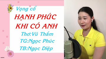 Vọng cổ:HẠNH PHÚC KHI CÓ ANH/TB:NGỌC DIỆP/Thơ:Vũ Thắm/TG:NGỌC PHÚC