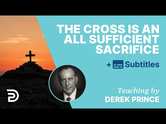 The Cross Is An All Sufficient Sacrifice | Derek Prince class=