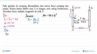 Pada gambar di samping ditunjukkan dua kawat lurus panjang dan sejajar. Kedua kawat dialiri arus ...