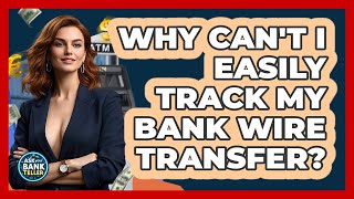 Why Can't I Easily Track My Bank Wire Transfer? - Ask Your Bank Teller