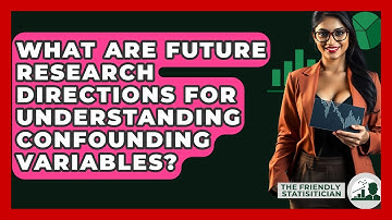What Are Future Research Directions For Understanding Confounding Variables?