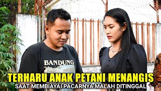 TERHARU SEDIH ANAK PETANI BIASA INI MENANGIS SAAT MEMBIAYAI PACARNYA MALAH DITINGGAL SELINGKUH..