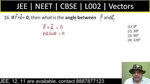 If P × Q = 0; then what is the angle between P and Q