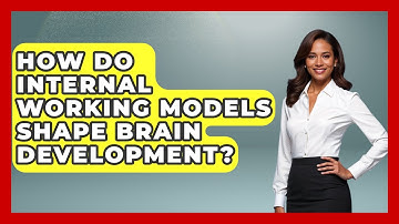 How Do Internal Working Models Shape Brain Development? - Brain Development Hub